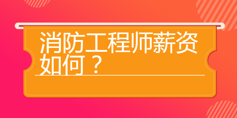 消防工程师薪资如何？