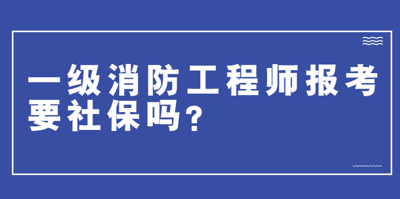 一级消防师报考需要社保吗？