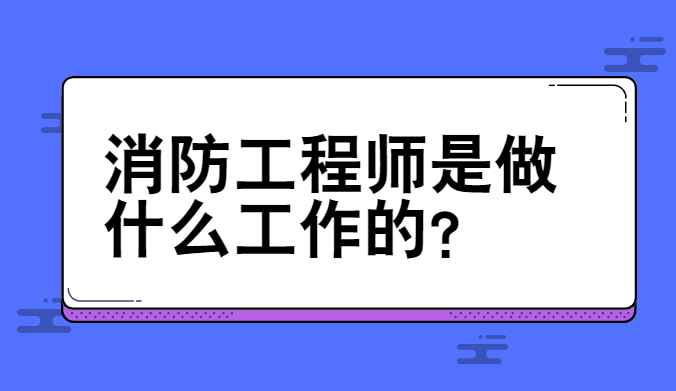 消防工程师是做什么工作的？