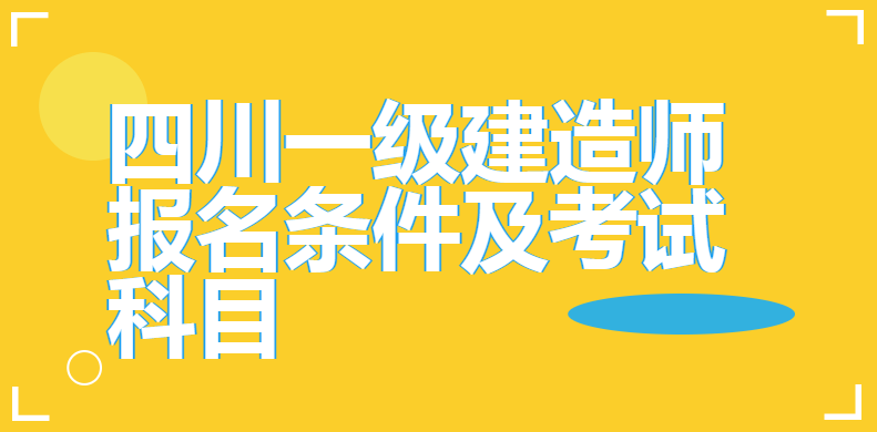 四川一级建造师报名条件及考试科目