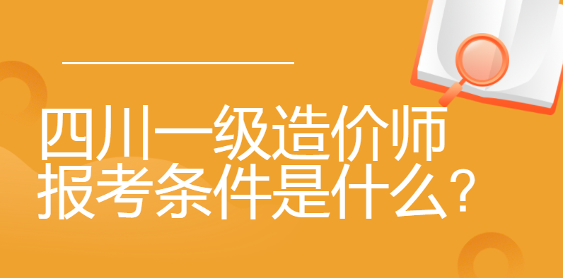 四川一级造价师报考条件是什么？