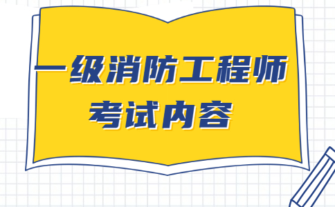 一级消防工程师考试内容是什么？