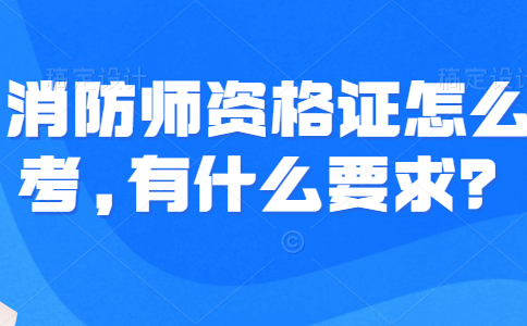 消防师资格证怎么考,有什么要求？