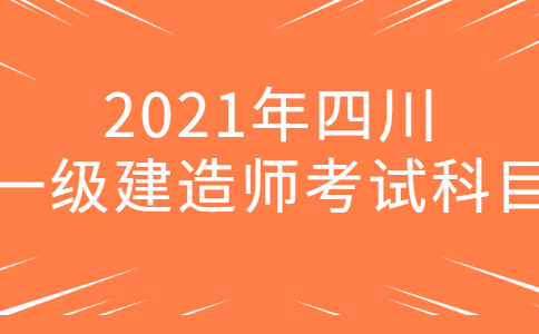 2021年四川一级建造师考试科目有哪些