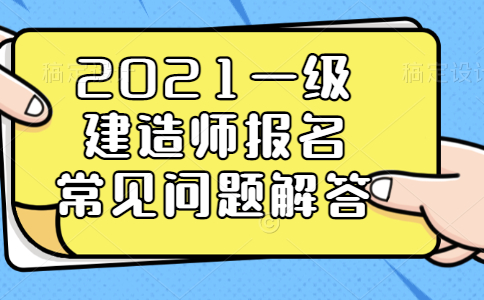 2021一级建造师报名常见问题解答