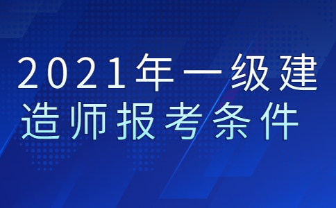 2021年一级建造师报考条件