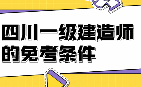 四川一级建造师的免考条件是什么？