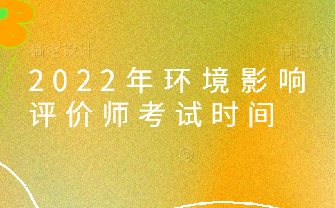 四川2022年环境影响评价师考试时间