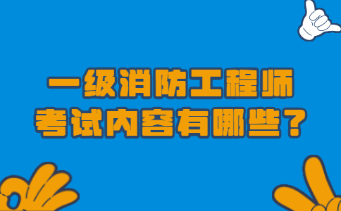 一级消防工程师考试内容有哪些？