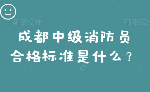 成都中级消防员合格标准是什么？