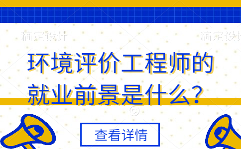 环境评价工程师的就业前景是什么？