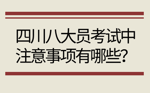 四川八大员考试中注意事项有哪些？