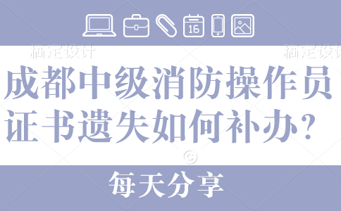 成都中级消防操作员证书遗失如何补办？