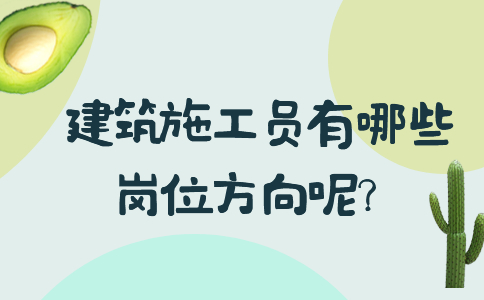 建筑施工员有哪些岗位方向呢？