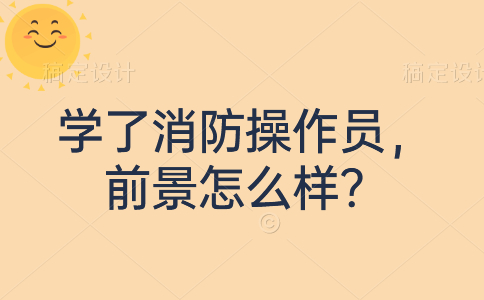 学了消防操作员，前景怎么样？