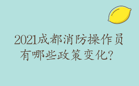 2021成都消防操作员有哪些政策变化？