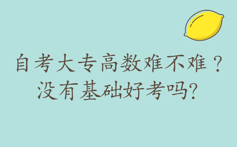 自考大专高数难不难 ？没有基础好考吗？