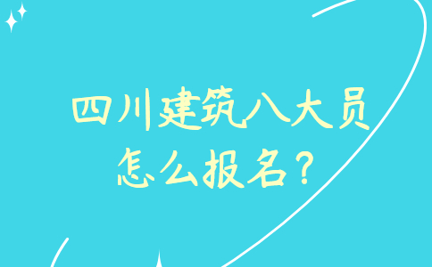 四川建筑八大员怎么报名？